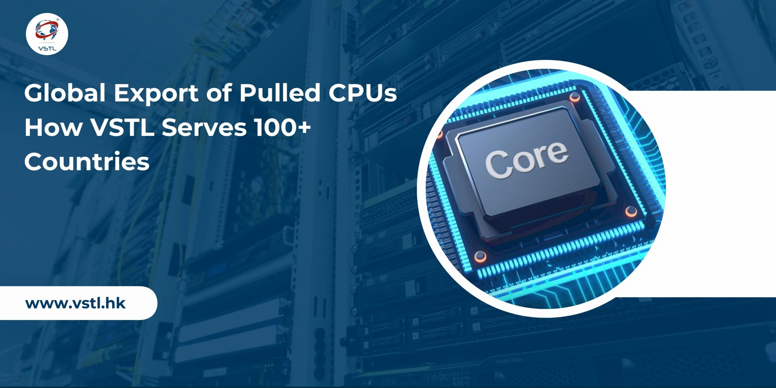 Global Export of Pulled CPUs How VSTL Serves 100+ Countries