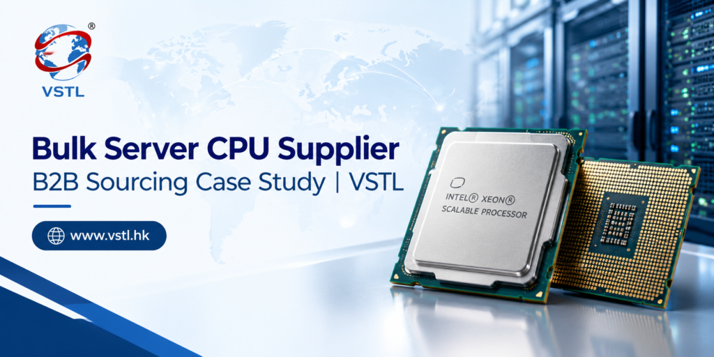 How VSTL Helped a Global Buyer Source Server CPUs in Bulk | CASE STUDY