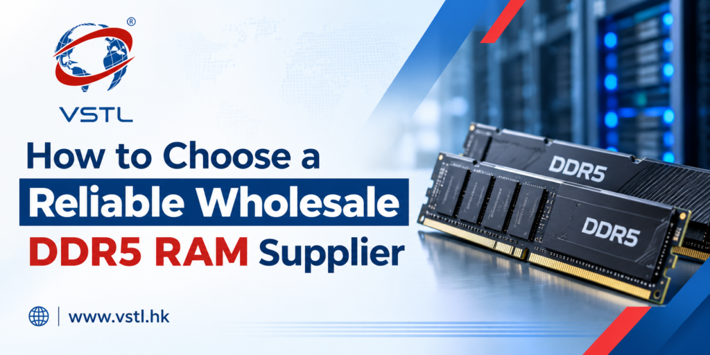 How to Choose a Reliable Wholesale DDR5 RAM Supplier